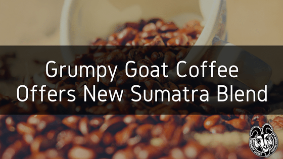 Grumpy Goat Coffee Offers Sumatra Single Origin Beans